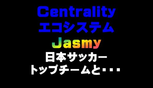 Centralityエコシステム　Jasmyが日本サッカートップチームと・・・　　　仮想通貨(CENNZ)で億り人を目指す!近未来戦士ヒロミの暗号通貨ライフ